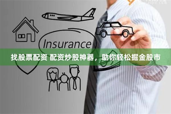 找股票配资 配资炒股神器，助你轻松掘金股市