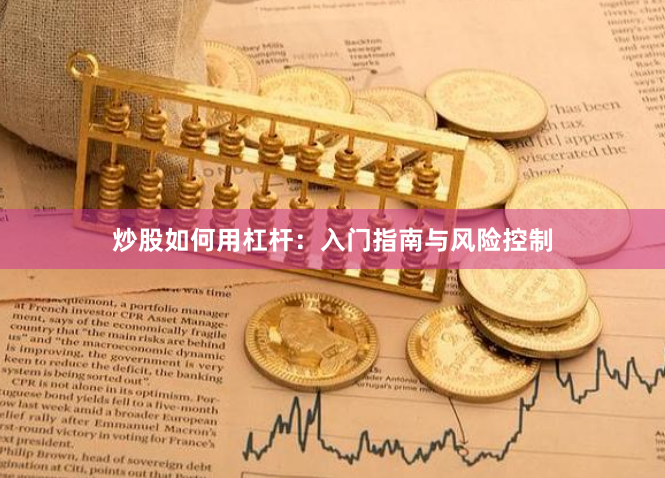 炒股如何用杠杆：入门指南与风险控制