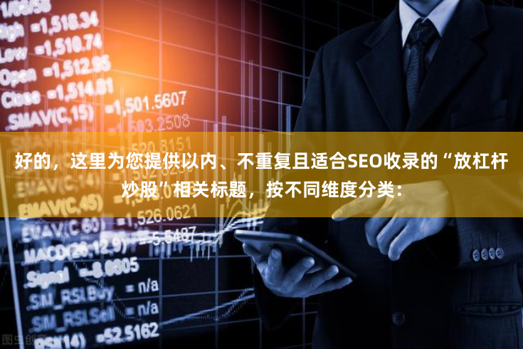 好的，这里为您提供以内、不重复且适合SEO收录的“放杠杆炒股”相关标题，按不同维度分类：
